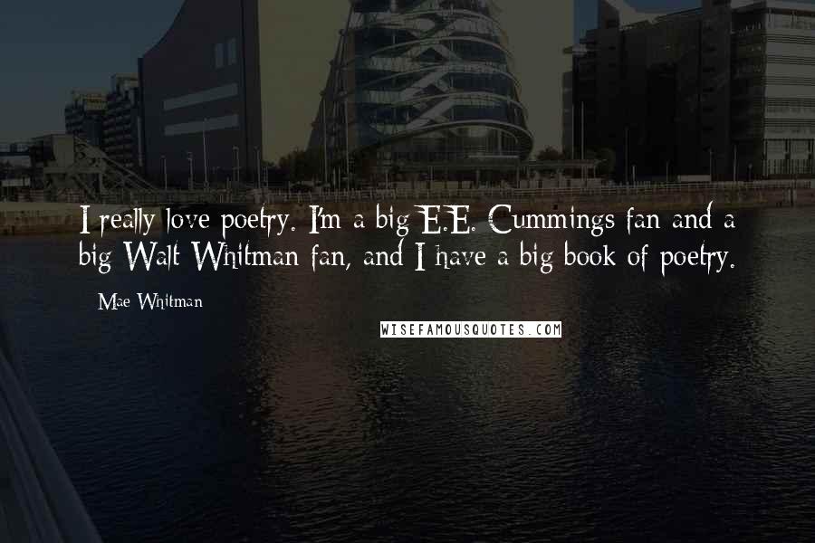 Mae Whitman Quotes: I really love poetry. I'm a big E.E. Cummings fan and a big Walt Whitman fan, and I have a big book of poetry.