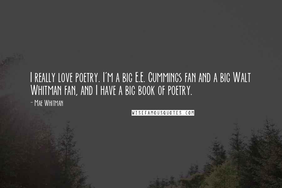 Mae Whitman Quotes: I really love poetry. I'm a big E.E. Cummings fan and a big Walt Whitman fan, and I have a big book of poetry.