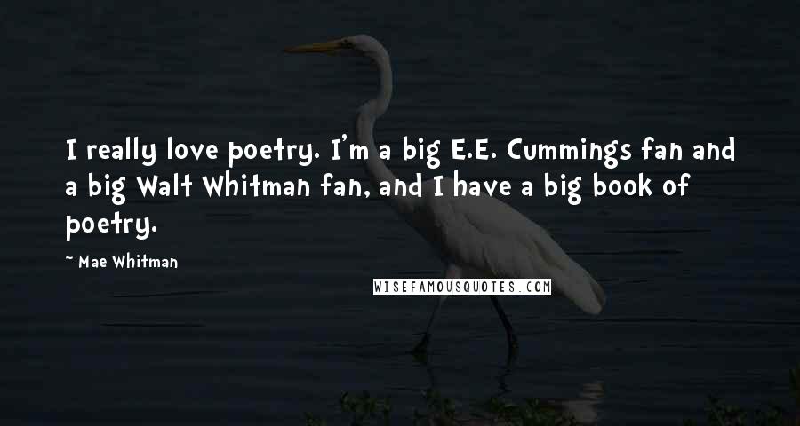 Mae Whitman Quotes: I really love poetry. I'm a big E.E. Cummings fan and a big Walt Whitman fan, and I have a big book of poetry.