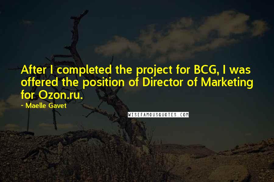 Maelle Gavet Quotes: After I completed the project for BCG, I was offered the position of Director of Marketing for Ozon.ru.
