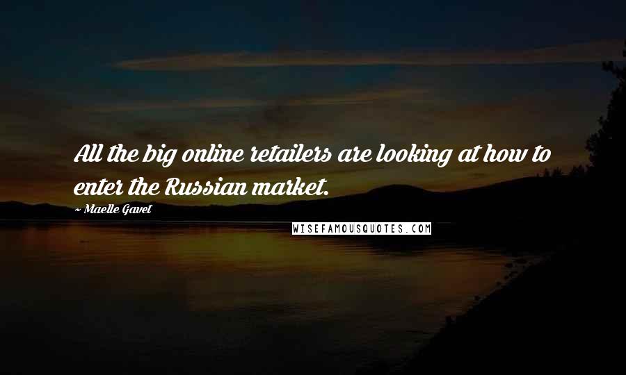 Maelle Gavet Quotes: All the big online retailers are looking at how to enter the Russian market.