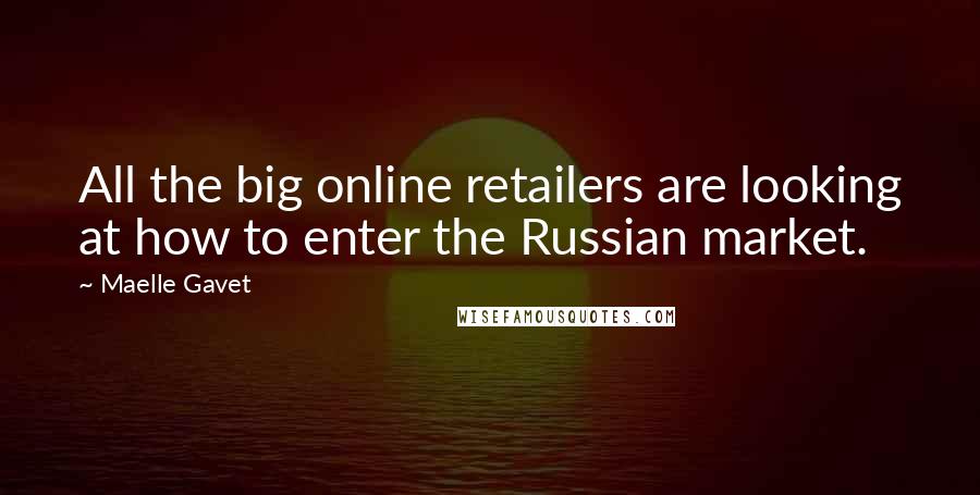 Maelle Gavet Quotes: All the big online retailers are looking at how to enter the Russian market.