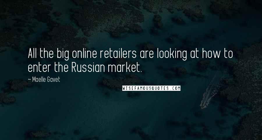 Maelle Gavet Quotes: All the big online retailers are looking at how to enter the Russian market.