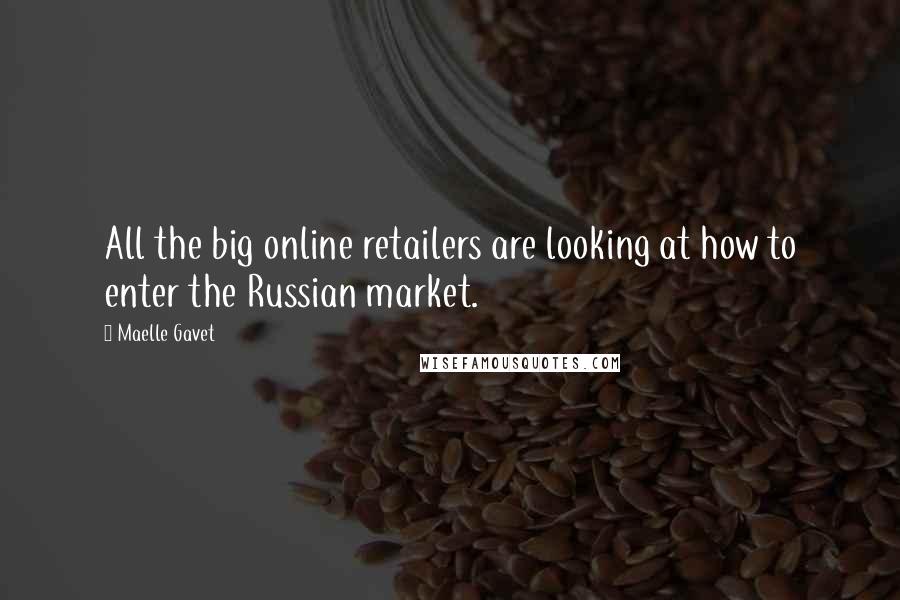 Maelle Gavet Quotes: All the big online retailers are looking at how to enter the Russian market.