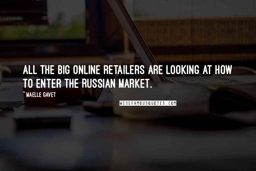 Maelle Gavet Quotes: All the big online retailers are looking at how to enter the Russian market.