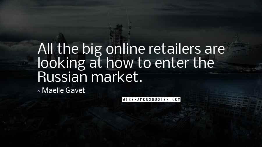 Maelle Gavet Quotes: All the big online retailers are looking at how to enter the Russian market.