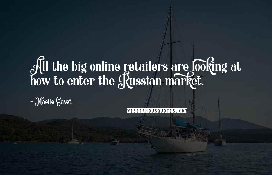 Maelle Gavet Quotes: All the big online retailers are looking at how to enter the Russian market.