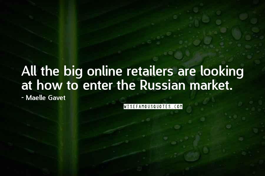 Maelle Gavet Quotes: All the big online retailers are looking at how to enter the Russian market.