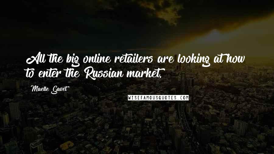 Maelle Gavet Quotes: All the big online retailers are looking at how to enter the Russian market.