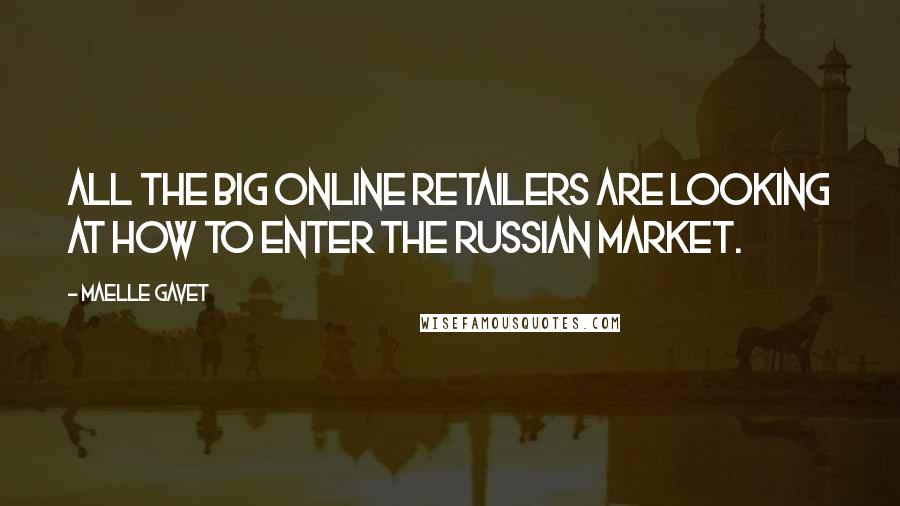 Maelle Gavet Quotes: All the big online retailers are looking at how to enter the Russian market.