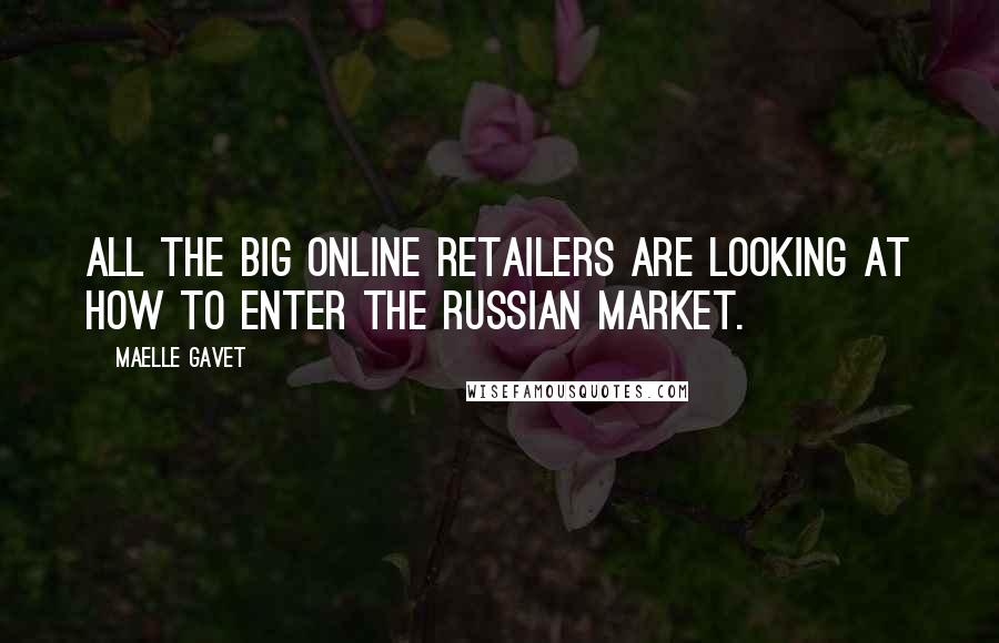 Maelle Gavet Quotes: All the big online retailers are looking at how to enter the Russian market.