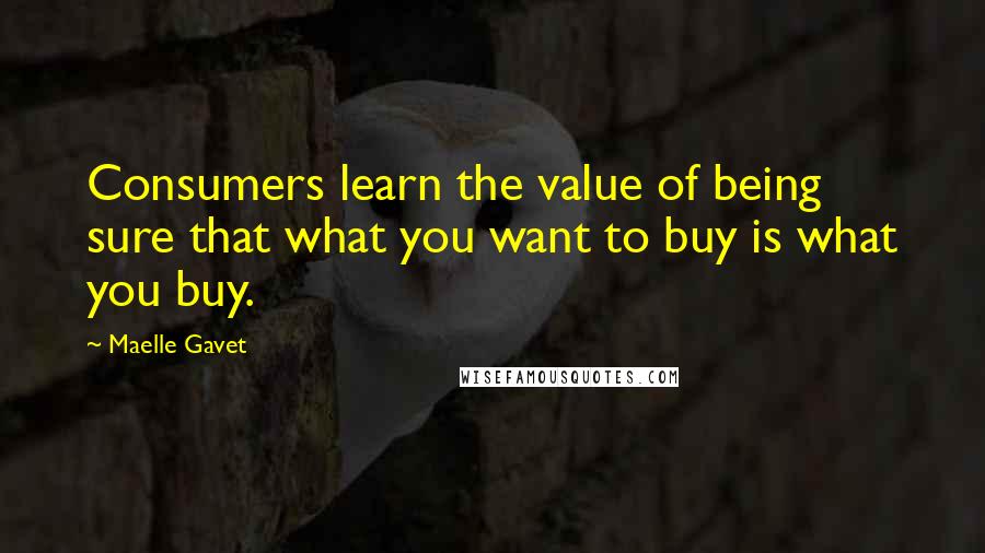 Maelle Gavet Quotes: Consumers learn the value of being sure that what you want to buy is what you buy.