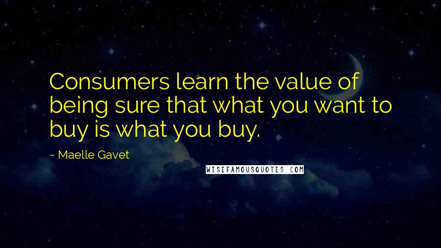 Maelle Gavet Quotes: Consumers learn the value of being sure that what you want to buy is what you buy.