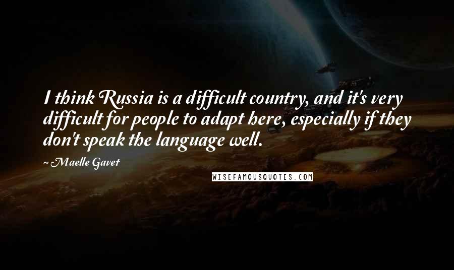 Maelle Gavet Quotes: I think Russia is a difficult country, and it's very difficult for people to adapt here, especially if they don't speak the language well.