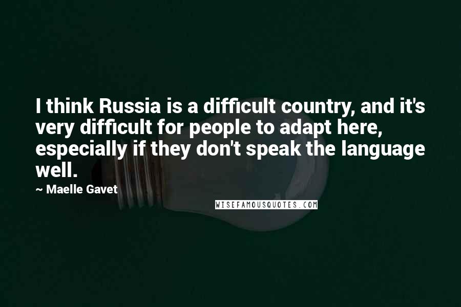 Maelle Gavet Quotes: I think Russia is a difficult country, and it's very difficult for people to adapt here, especially if they don't speak the language well.