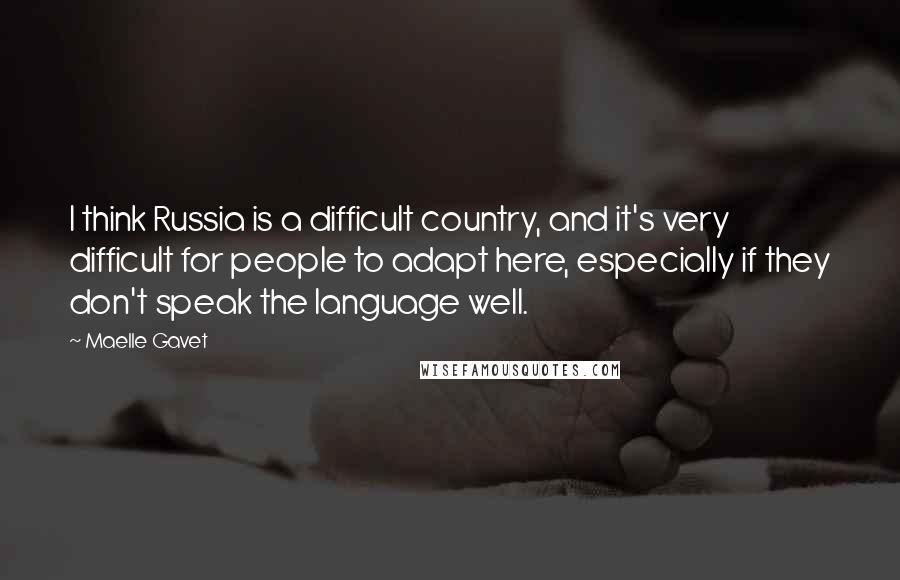 Maelle Gavet Quotes: I think Russia is a difficult country, and it's very difficult for people to adapt here, especially if they don't speak the language well.