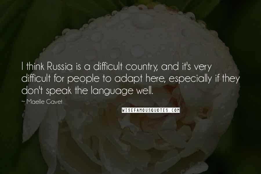 Maelle Gavet Quotes: I think Russia is a difficult country, and it's very difficult for people to adapt here, especially if they don't speak the language well.