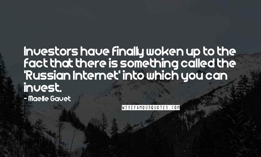 Maelle Gavet Quotes: Investors have finally woken up to the fact that there is something called the 'Russian Internet' into which you can invest.