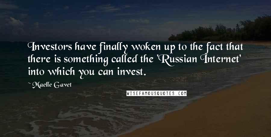 Maelle Gavet Quotes: Investors have finally woken up to the fact that there is something called the 'Russian Internet' into which you can invest.