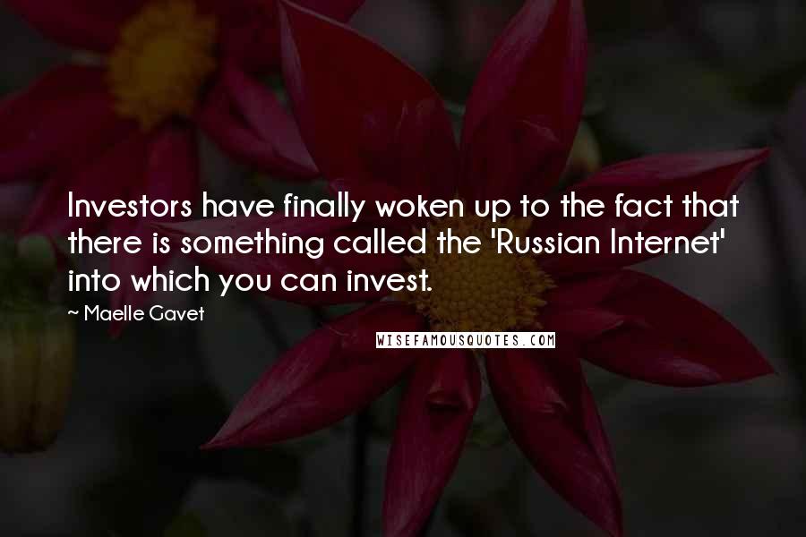 Maelle Gavet Quotes: Investors have finally woken up to the fact that there is something called the 'Russian Internet' into which you can invest.