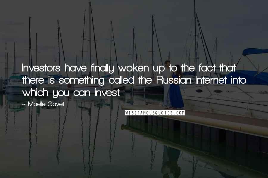 Maelle Gavet Quotes: Investors have finally woken up to the fact that there is something called the 'Russian Internet' into which you can invest.