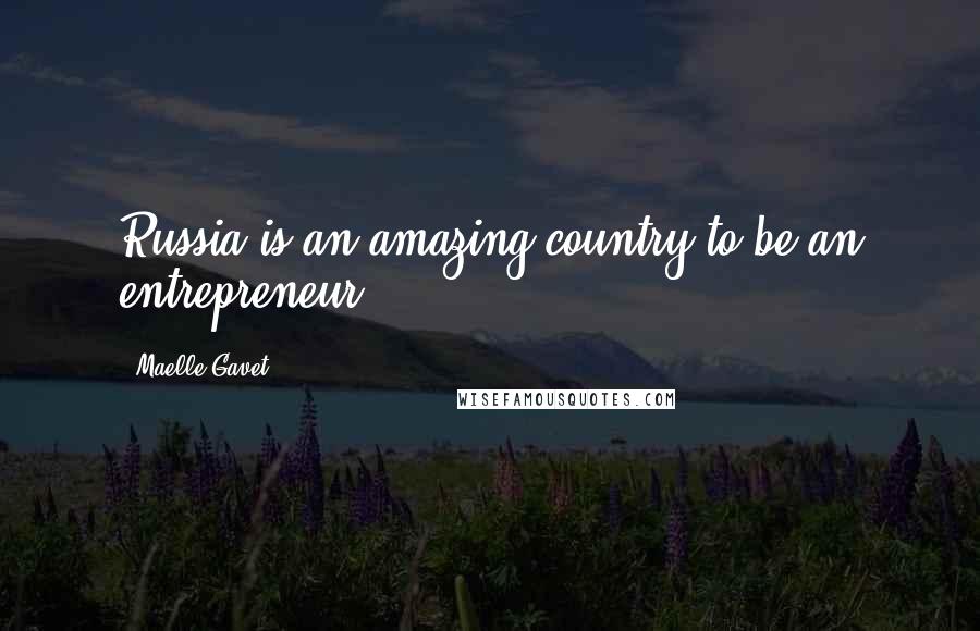 Maelle Gavet Quotes: Russia is an amazing country to be an entrepreneur.