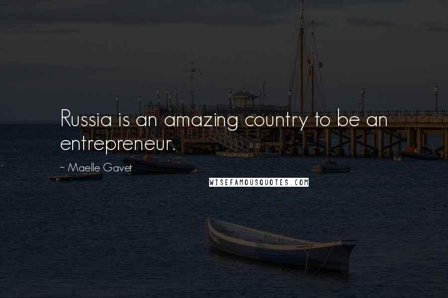 Maelle Gavet Quotes: Russia is an amazing country to be an entrepreneur.