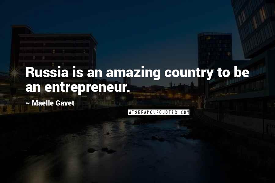 Maelle Gavet Quotes: Russia is an amazing country to be an entrepreneur.