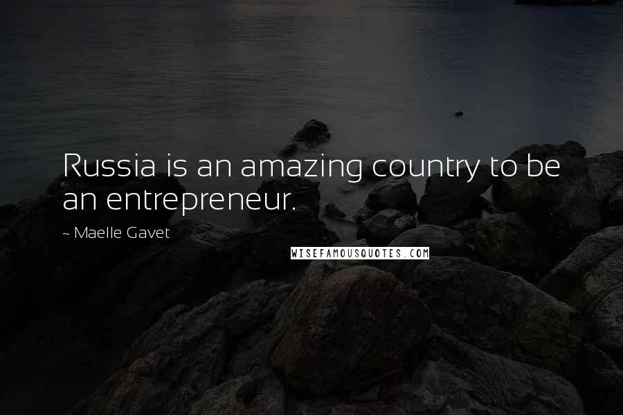 Maelle Gavet Quotes: Russia is an amazing country to be an entrepreneur.