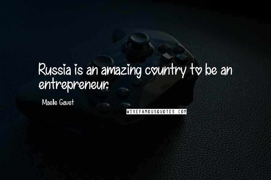 Maelle Gavet Quotes: Russia is an amazing country to be an entrepreneur.