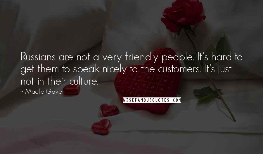 Maelle Gavet Quotes: Russians are not a very friendly people. It's hard to get them to speak nicely to the customers. It's just not in their culture.