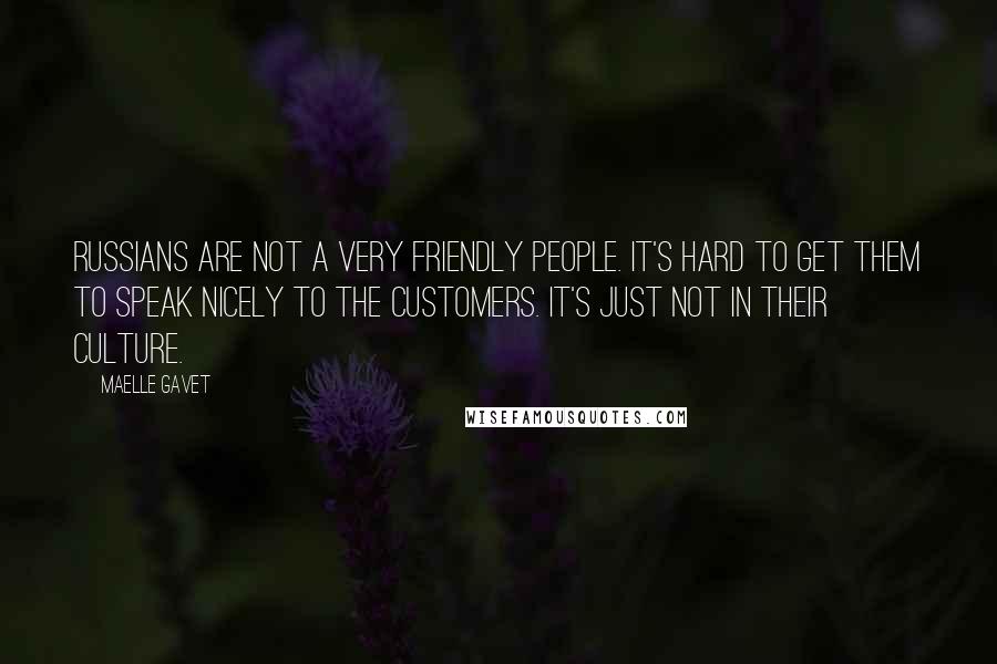 Maelle Gavet Quotes: Russians are not a very friendly people. It's hard to get them to speak nicely to the customers. It's just not in their culture.