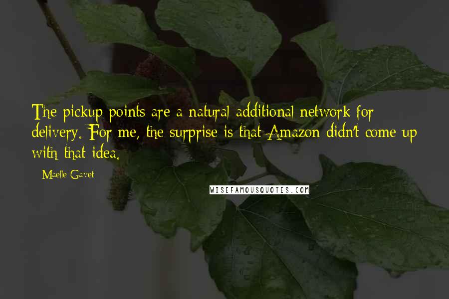 Maelle Gavet Quotes: The pickup points are a natural additional network for delivery. For me, the surprise is that Amazon didn't come up with that idea.