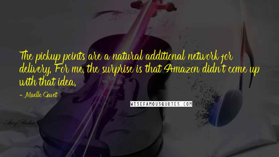 Maelle Gavet Quotes: The pickup points are a natural additional network for delivery. For me, the surprise is that Amazon didn't come up with that idea.