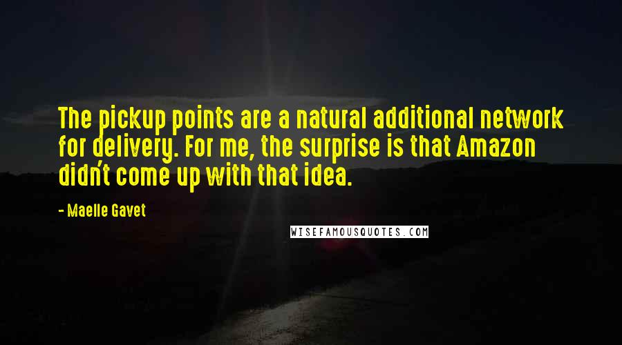 Maelle Gavet Quotes: The pickup points are a natural additional network for delivery. For me, the surprise is that Amazon didn't come up with that idea.