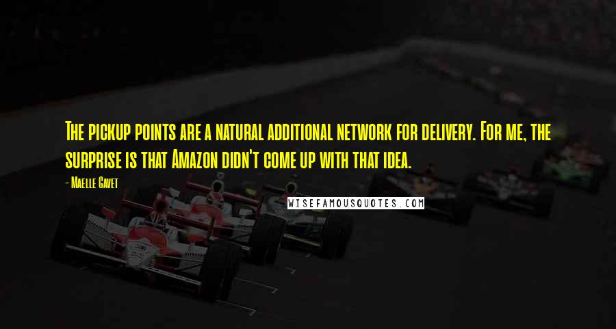 Maelle Gavet Quotes: The pickup points are a natural additional network for delivery. For me, the surprise is that Amazon didn't come up with that idea.