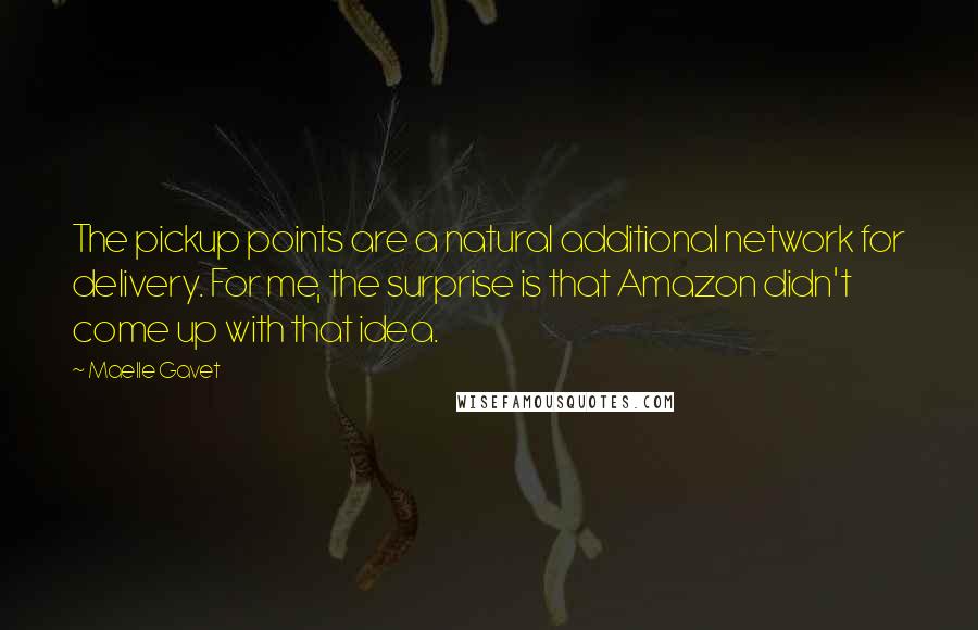 Maelle Gavet Quotes: The pickup points are a natural additional network for delivery. For me, the surprise is that Amazon didn't come up with that idea.