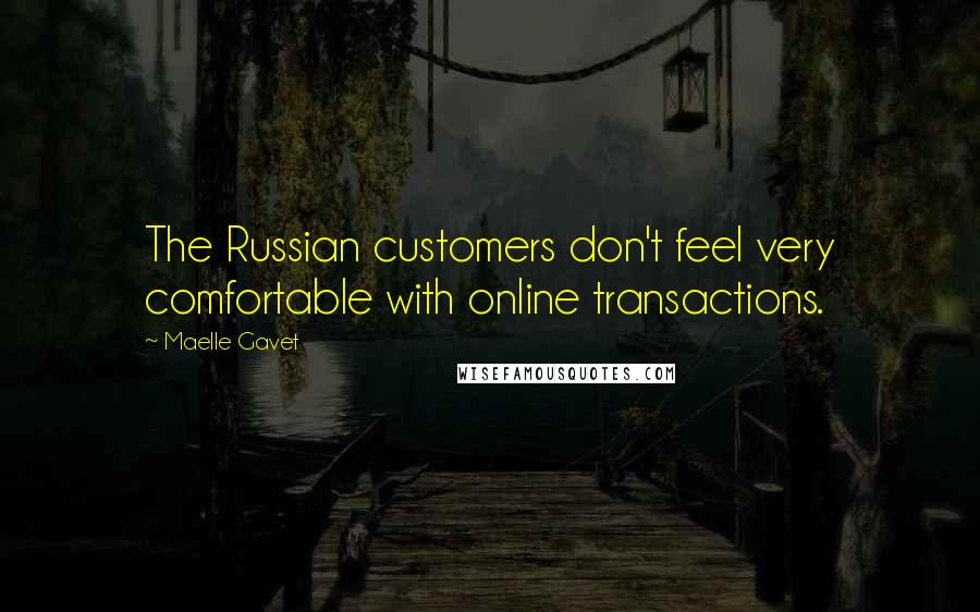 Maelle Gavet Quotes: The Russian customers don't feel very comfortable with online transactions.