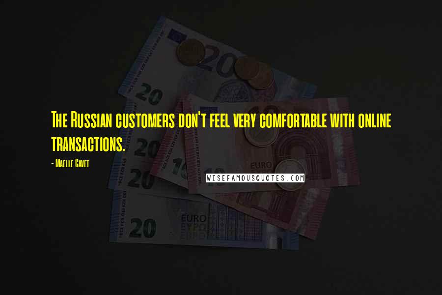 Maelle Gavet Quotes: The Russian customers don't feel very comfortable with online transactions.