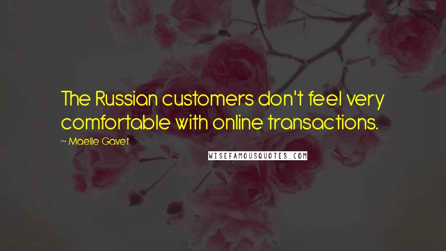 Maelle Gavet Quotes: The Russian customers don't feel very comfortable with online transactions.