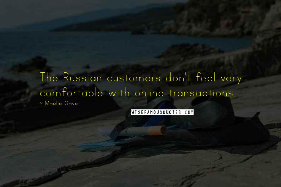 Maelle Gavet Quotes: The Russian customers don't feel very comfortable with online transactions.