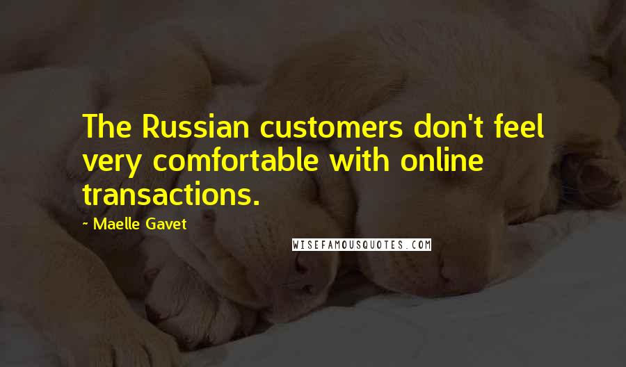 Maelle Gavet Quotes: The Russian customers don't feel very comfortable with online transactions.