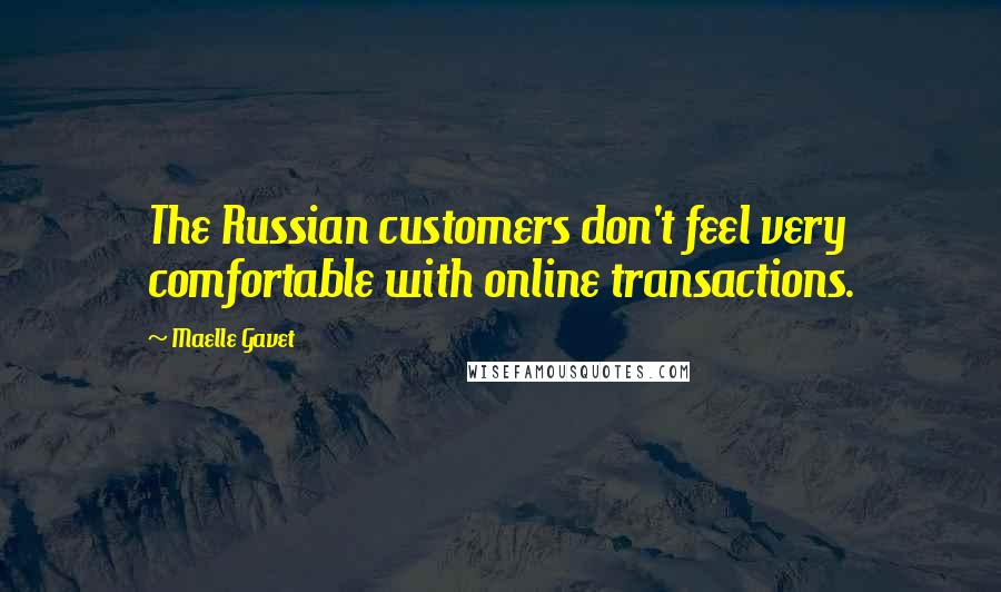 Maelle Gavet Quotes: The Russian customers don't feel very comfortable with online transactions.