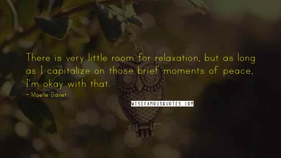 Maelle Gavet Quotes: There is very little room for relaxation, but as long as I capitalize on those brief moments of peace, I'm okay with that.