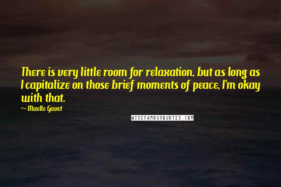 Maelle Gavet Quotes: There is very little room for relaxation, but as long as I capitalize on those brief moments of peace, I'm okay with that.