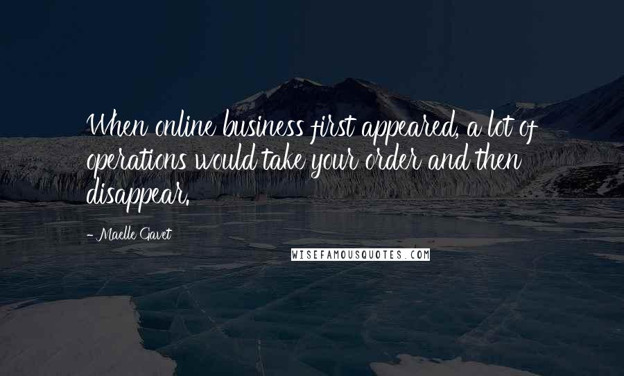 Maelle Gavet Quotes: When online business first appeared, a lot of operations would take your order and then disappear.