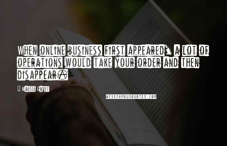 Maelle Gavet Quotes: When online business first appeared, a lot of operations would take your order and then disappear.