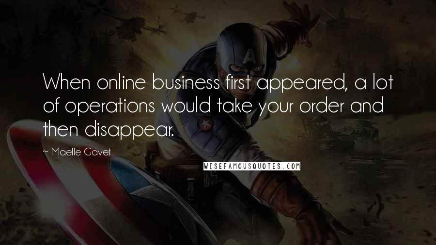 Maelle Gavet Quotes: When online business first appeared, a lot of operations would take your order and then disappear.