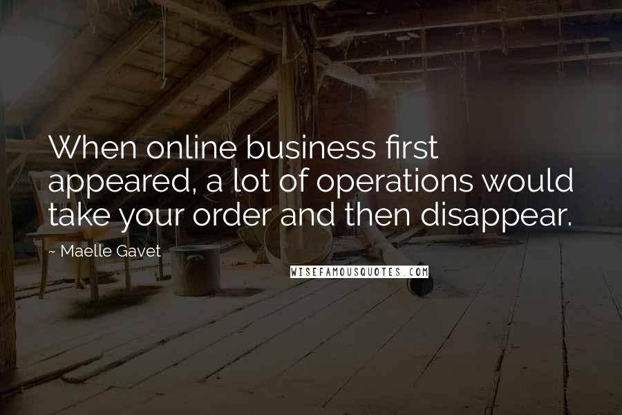 Maelle Gavet Quotes: When online business first appeared, a lot of operations would take your order and then disappear.