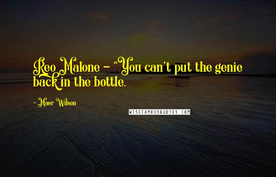 Maer Wilson Quotes: Reo Malone - "You can't put the genie back in the bottle.